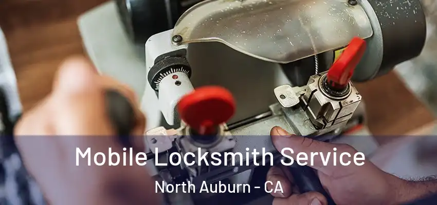  Mobile Locksmith Service North Auburn - CA